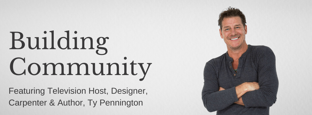 Building Community Exclusive Online Event Featuring Television Host, Designer, Carpenter & Author, Ty Pennington